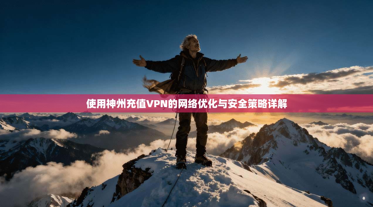 使用神州充值VPN的网络优化与安全策略详解