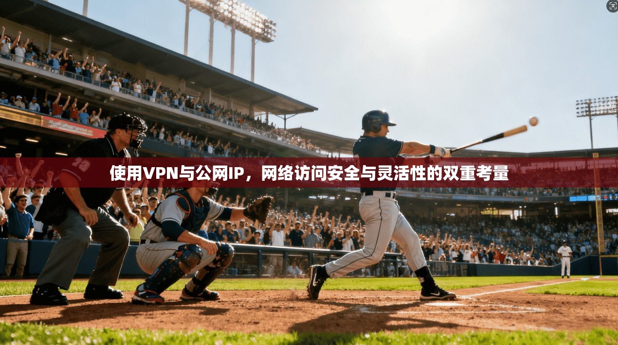 使用VPN与公网IP，网络访问安全与灵活性的双重考量