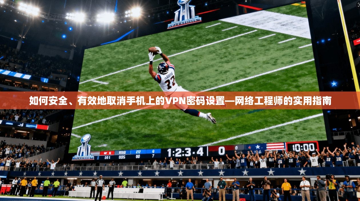 如何安全、有效地取消手机上的VPN密码设置—网络工程师的实用指南