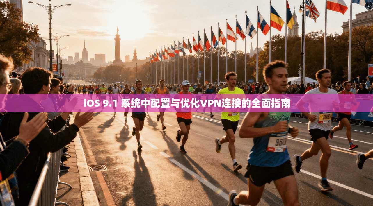iOS 9.1 系统中配置与优化VPN连接的全面指南