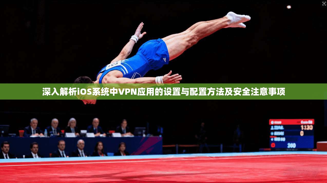 深入解析iOS系统中VPN应用的设置与配置方法及安全注意事项