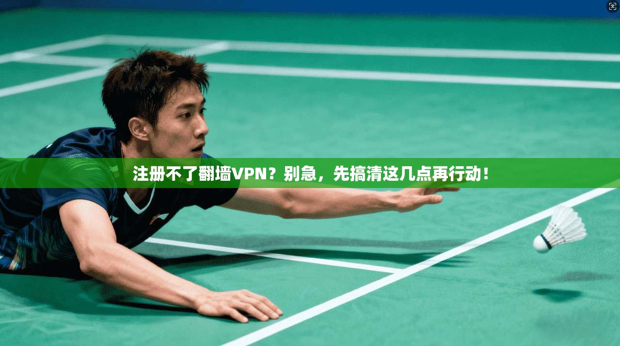 注册不了翻墙VPN？别急，先搞清这几点再行动！