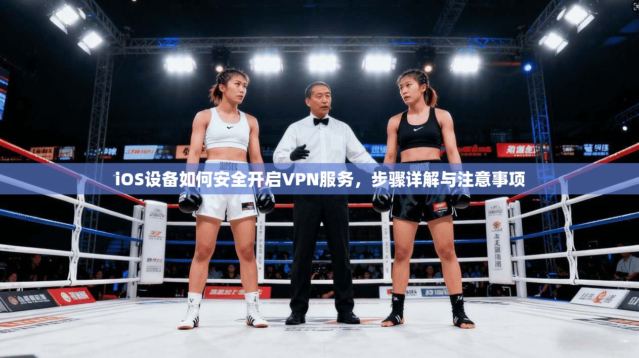 iOS设备如何安全开启VPN服务，步骤详解与注意事项