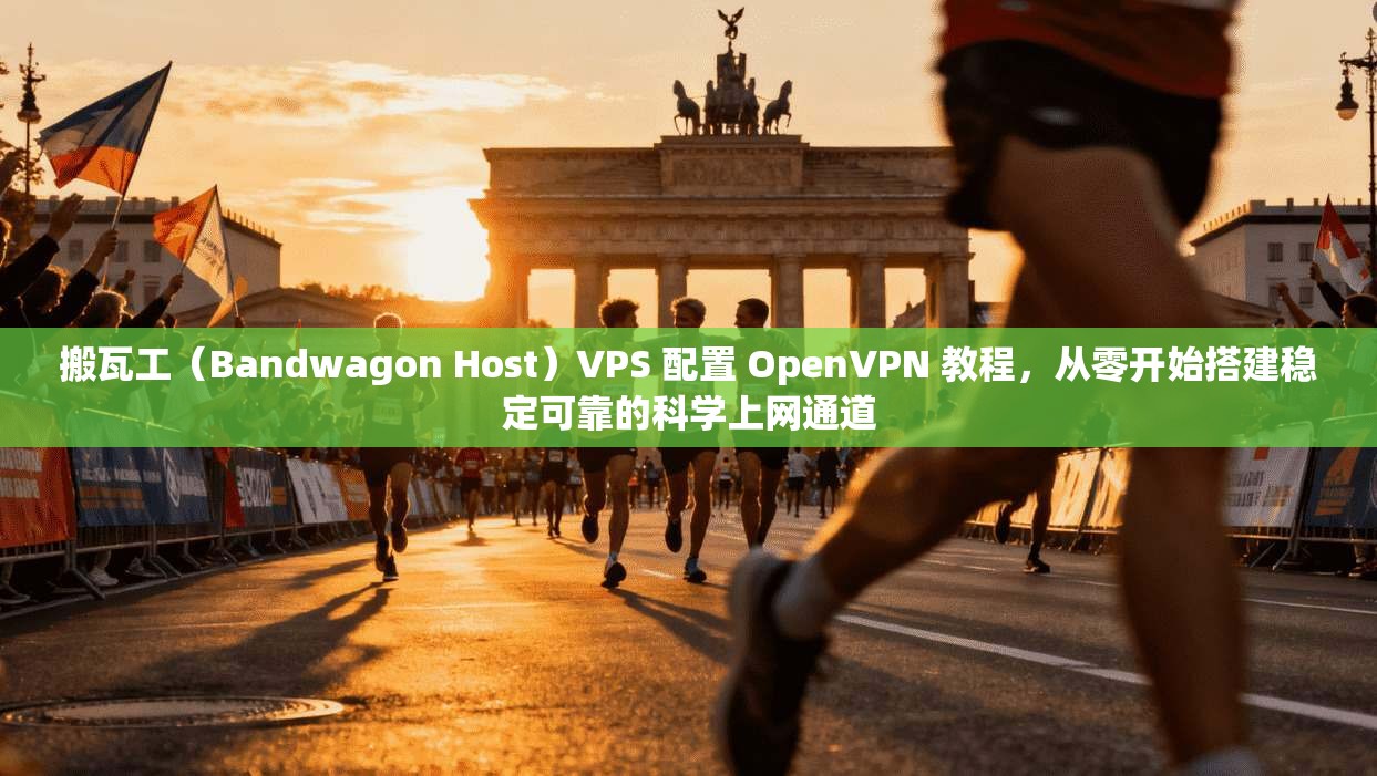 搬瓦工（Bandwagon Host）VPS 配置 OpenVPN 教程，从零开始搭建稳定可靠的科学上网通道