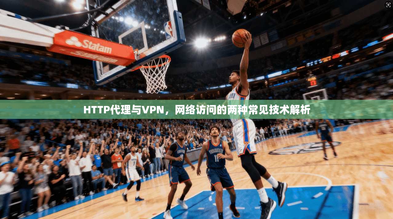 HTTP代理与VPN，网络访问的两种常见技术解析