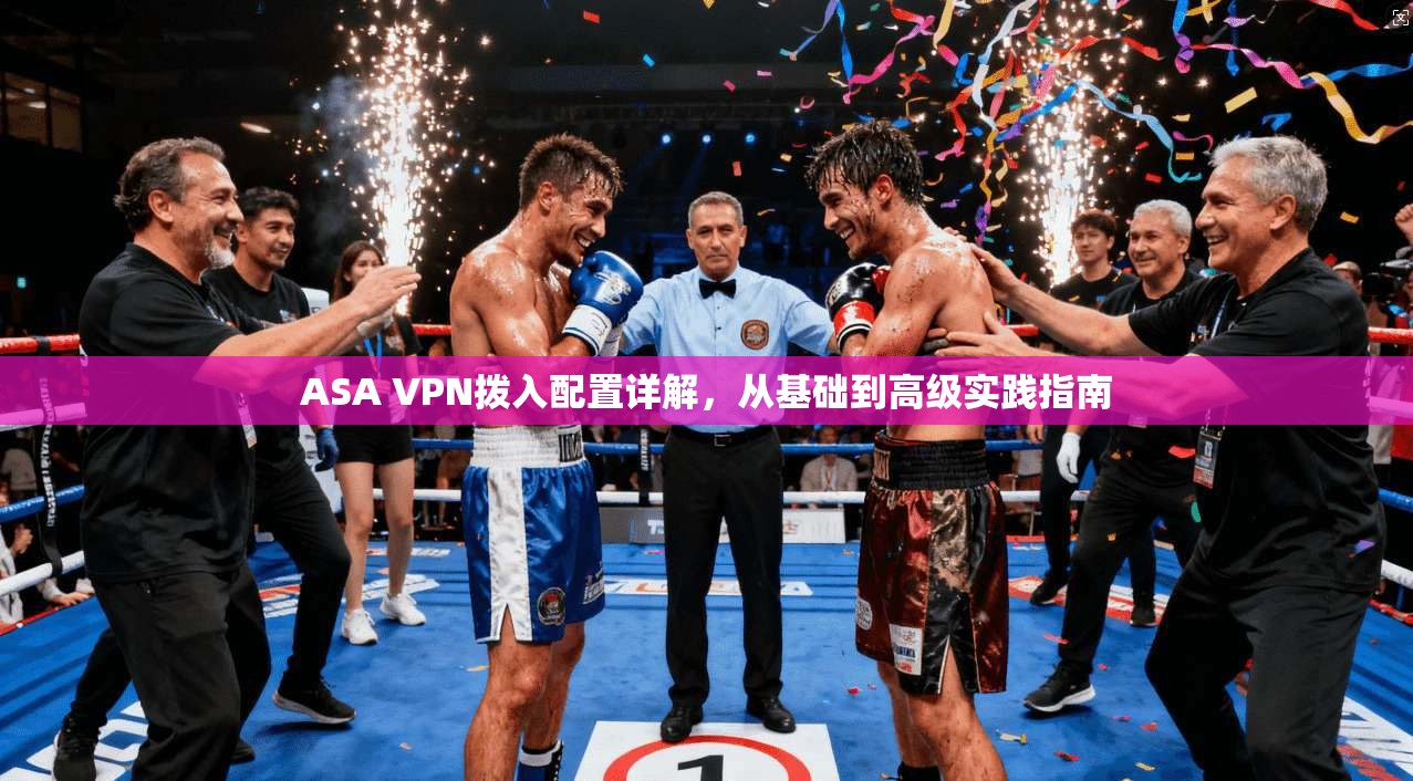 ASA VPN拨入配置详解，从基础到高级实践指南