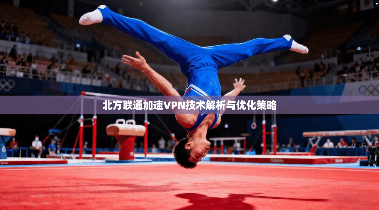 北方联通加速VPN技术解析与优化策略