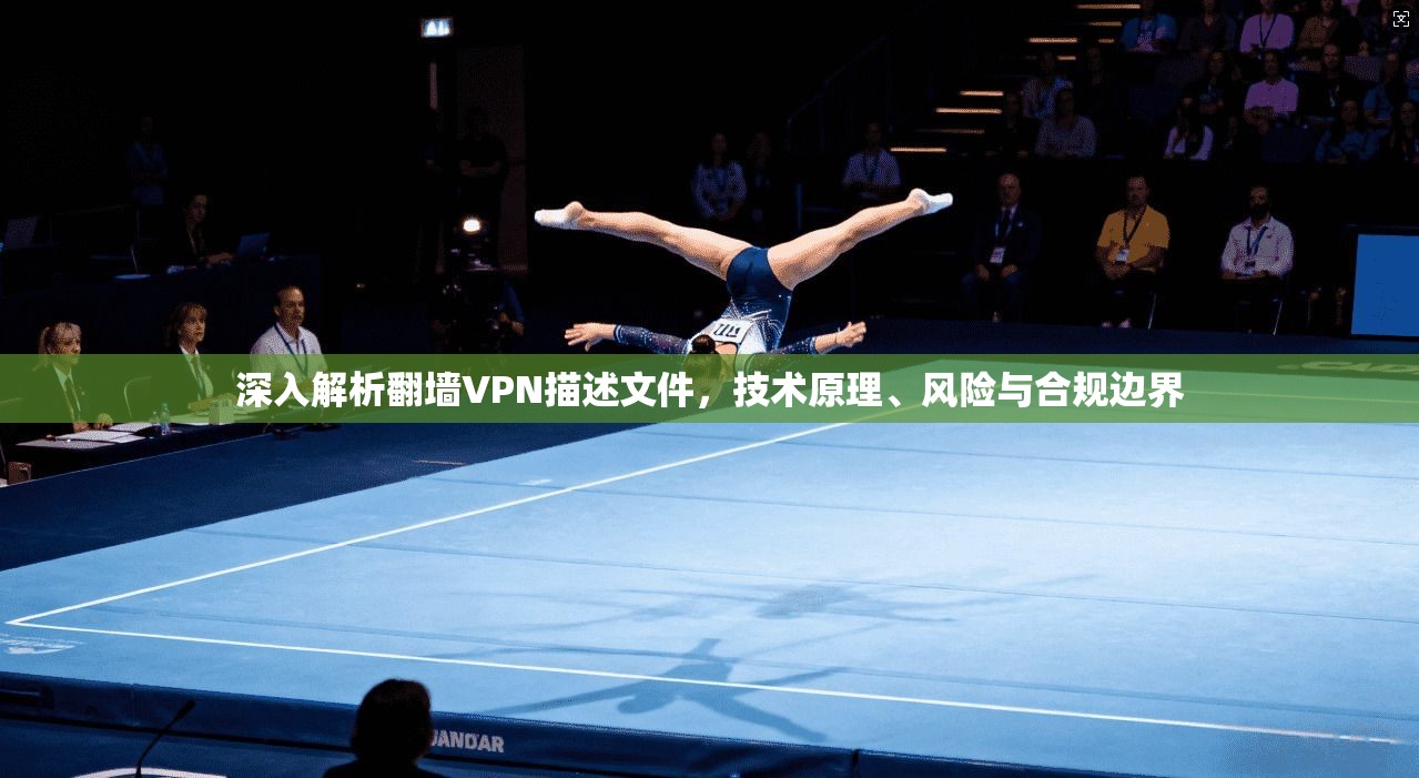 深入解析翻墙VPN描述文件，技术原理、风险与合规边界