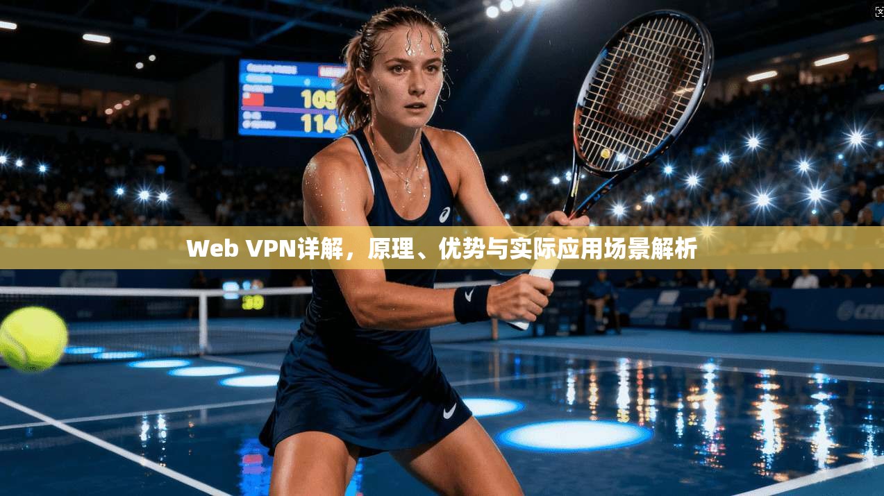 Web VPN详解，原理、优势与实际应用场景解析