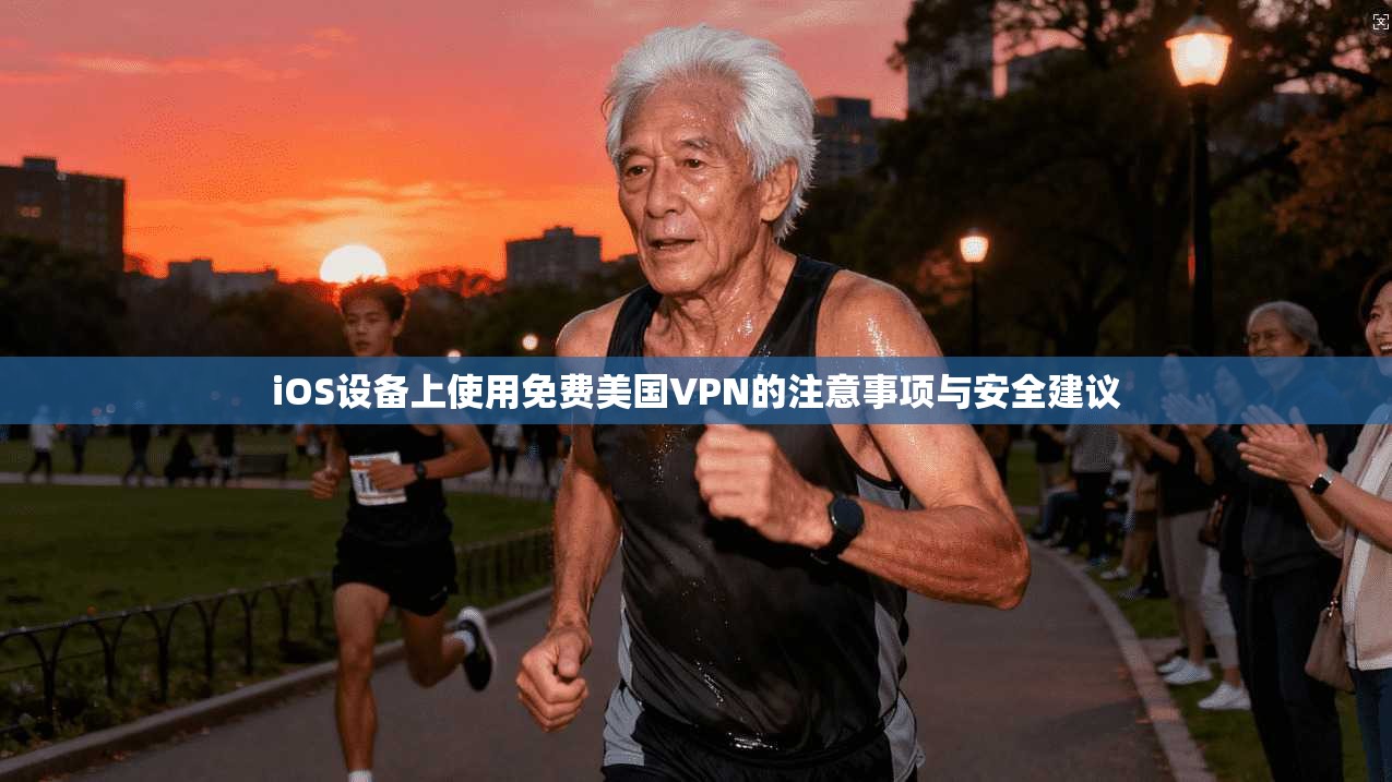 iOS设备上使用免费美国VPN的注意事项与安全建议