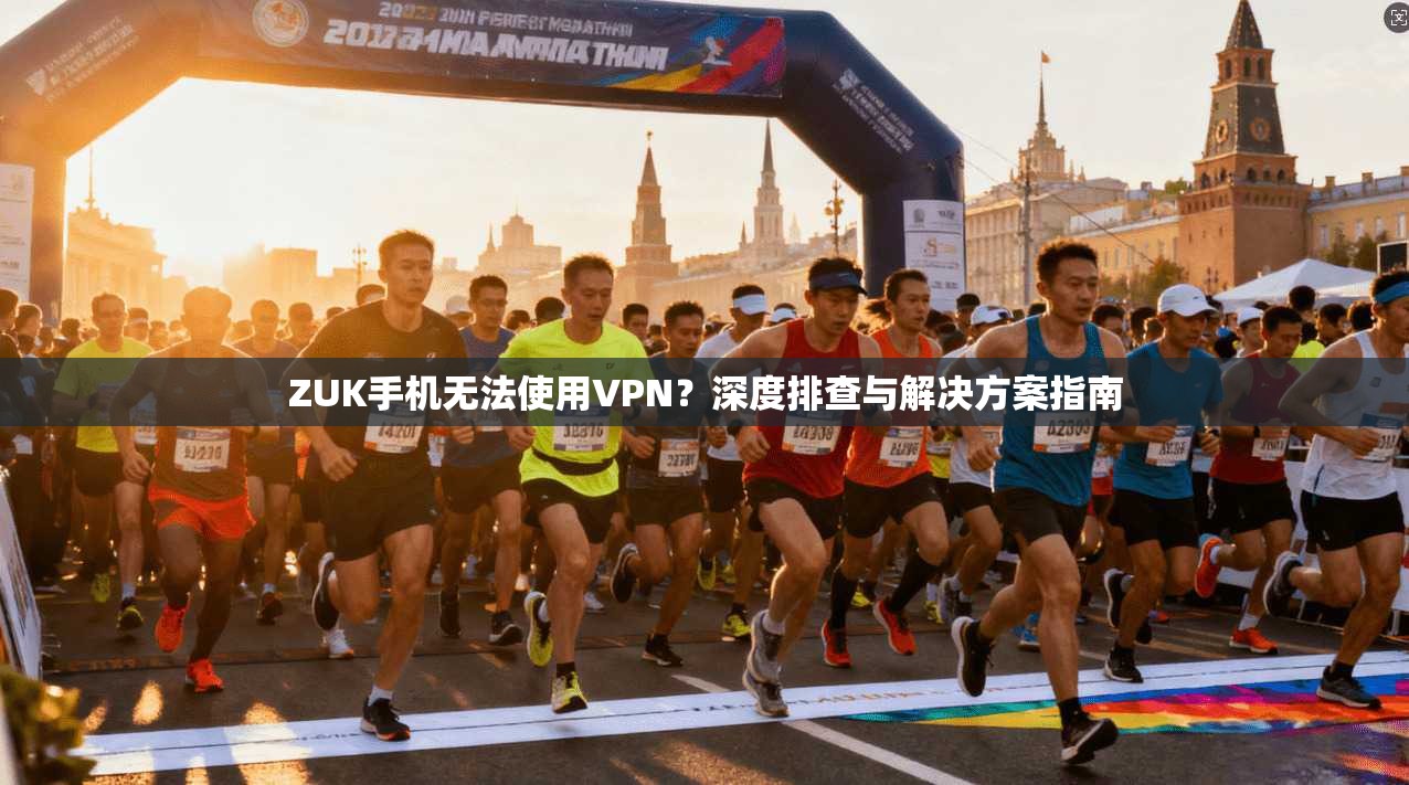 ZUK手机无法使用VPN？深度排查与解决方案指南