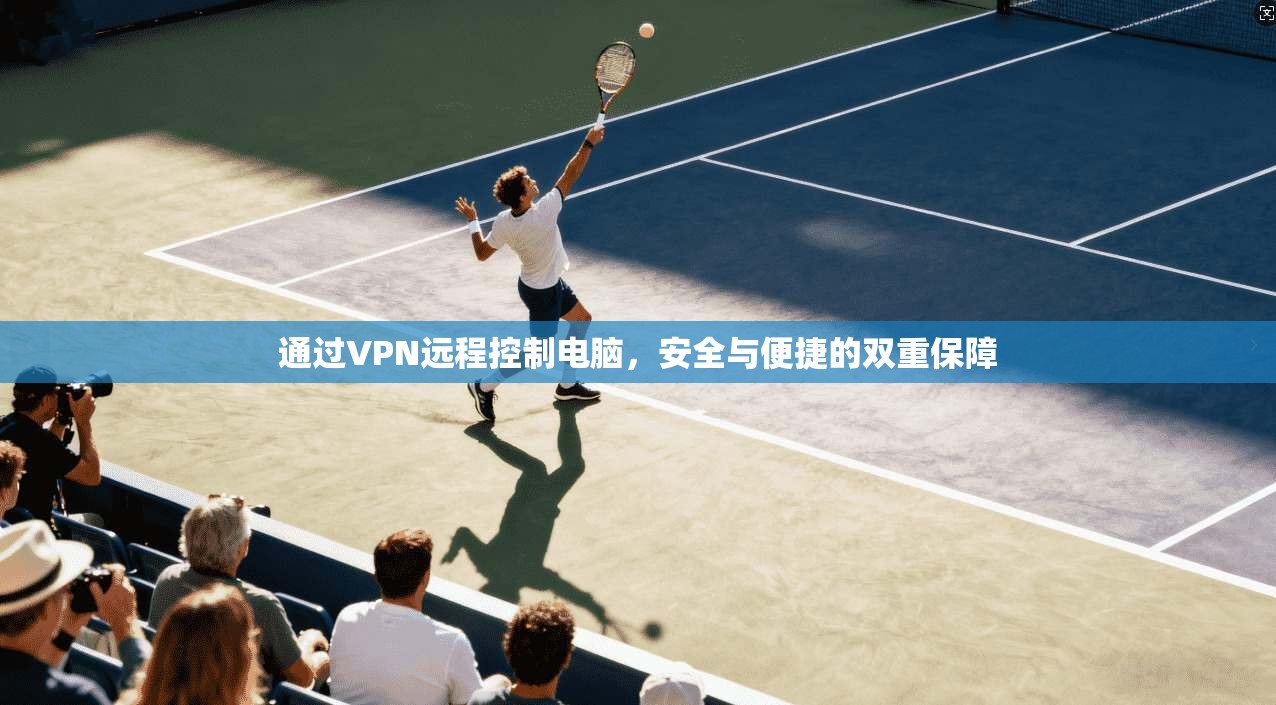 通过VPN远程控制电脑，安全与便捷的双重保障