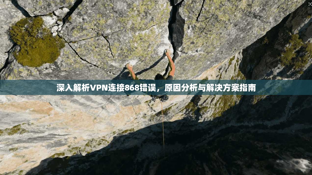 深入解析VPN连接868错误，原因分析与解决方案指南