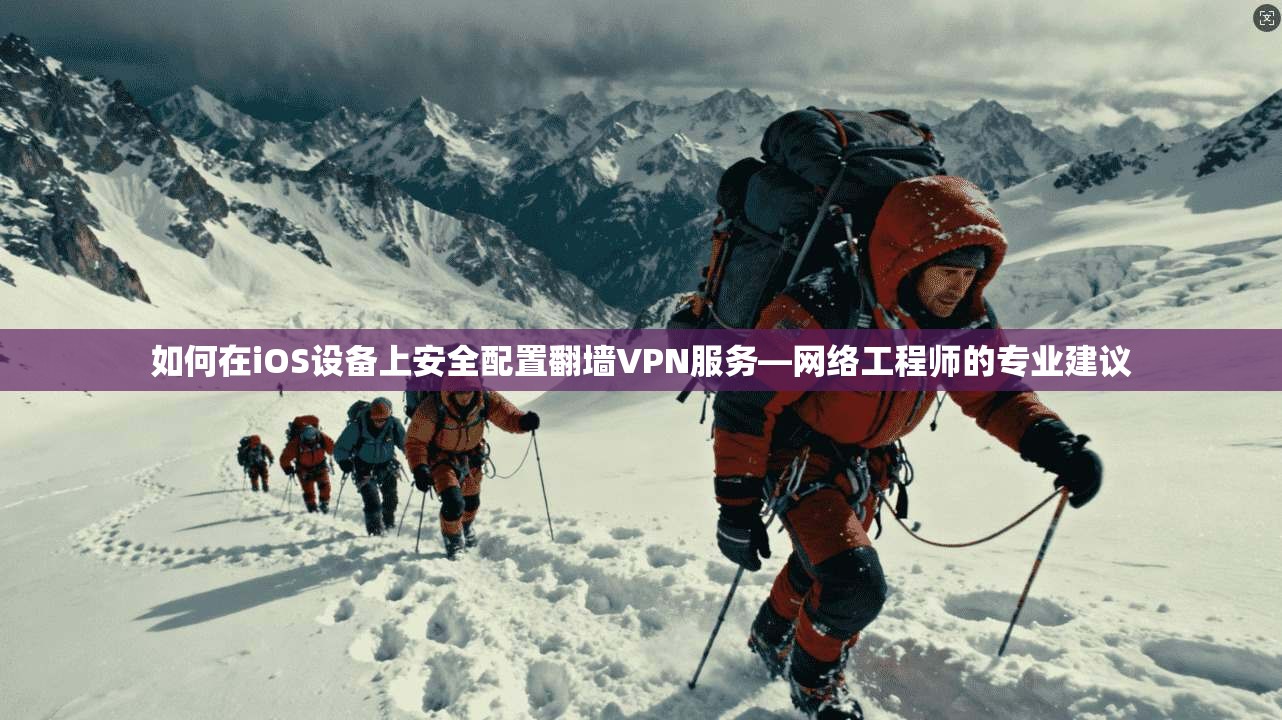 如何在iOS设备上安全配置翻墙VPN服务—网络工程师的专业建议