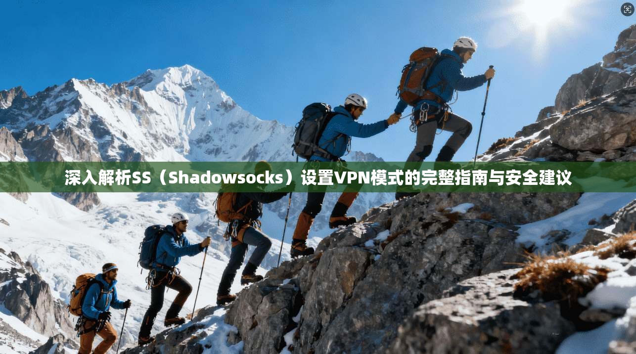 深入解析SS（Shadowsocks）设置VPN模式的完整指南与安全建议