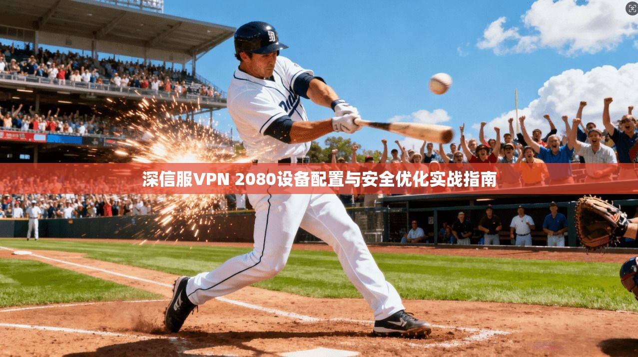 深信服VPN 2080设备配置与安全优化实战指南