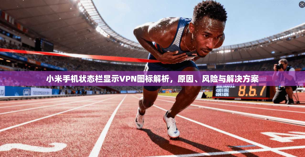 小米手机状态栏显示VPN图标解析，原因、风险与解决方案