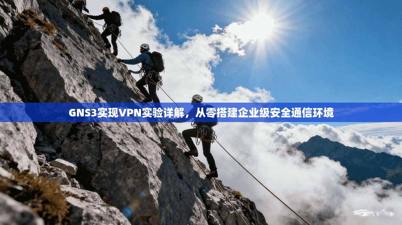 GNS3实现VPN实验详解，从零搭建企业级安全通信环境