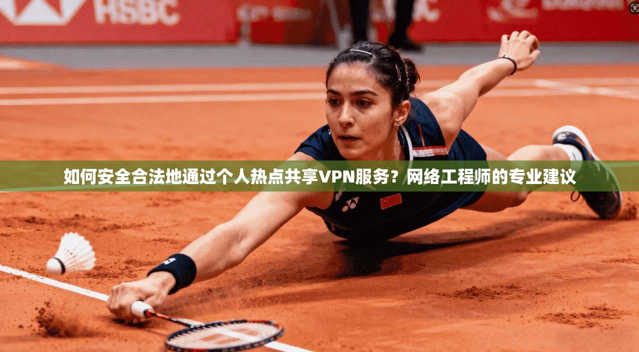 如何安全合法地通过个人热点共享VPN服务？网络工程师的专业建议