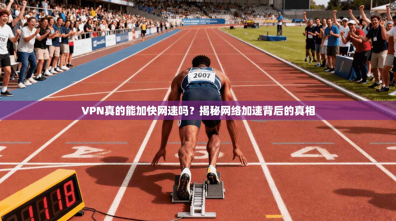 VPN真的能加快网速吗？揭秘网络加速背后的真相