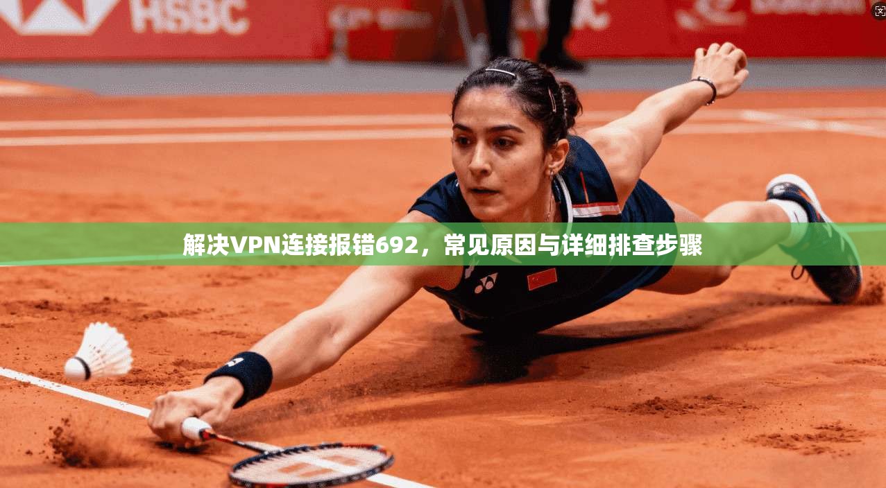 解决VPN连接报错692，常见原因与详细排查步骤