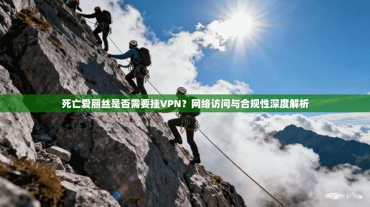 死亡爱丽丝是否需要挂VPN？网络访问与合规性深度解析