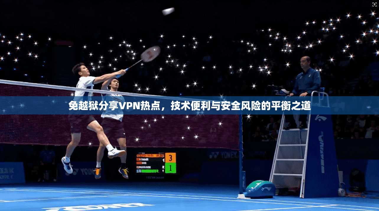 免越狱分享VPN热点，技术便利与安全风险的平衡之道
