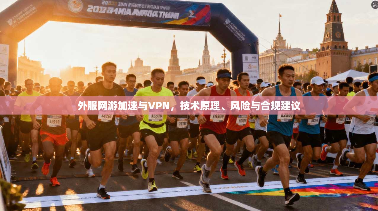 外服网游加速与VPN，技术原理、风险与合规建议