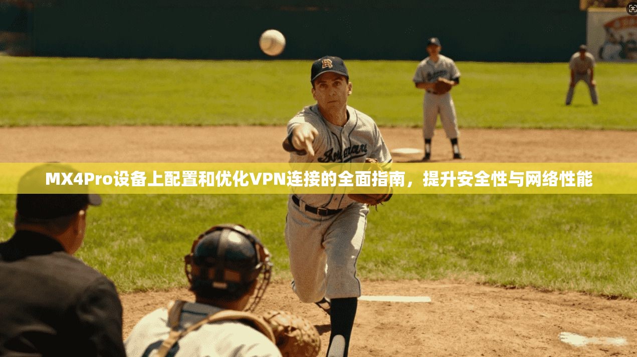 MX4Pro设备上配置和优化VPN连接的全面指南，提升安全性与网络性能