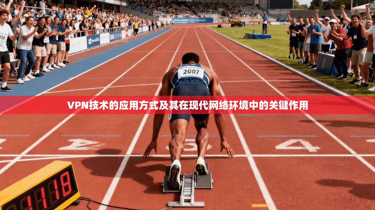 VPN技术的应用方式及其在现代网络环境中的关键作用
