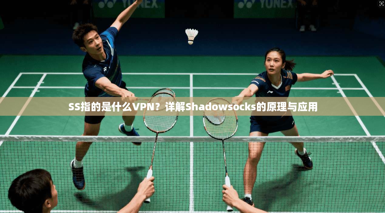 SS指的是什么VPN？详解Shadowsocks的原理与应用
