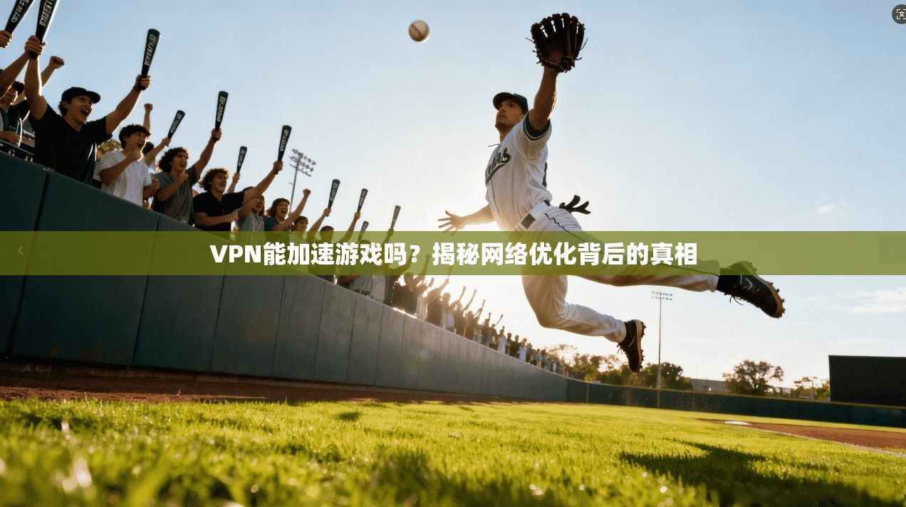 VPN能加速游戏吗？揭秘网络优化背后的真相
