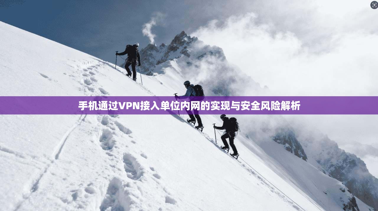 手机通过VPN接入单位内网的实现与安全风险解析