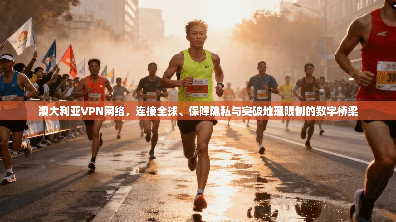 澳大利亚VPN网络，连接全球、保障隐私与突破地理限制的数字桥梁