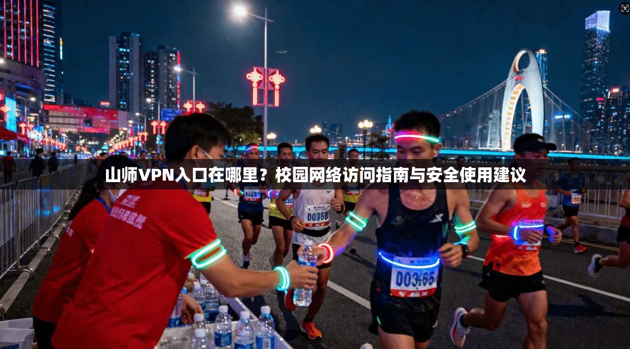 山师VPN入口在哪里？校园网络访问指南与安全使用建议