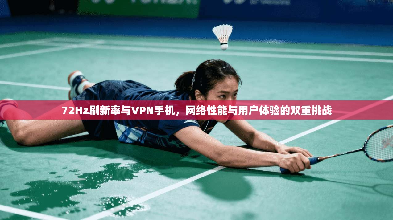 72Hz刷新率与VPN手机，网络性能与用户体验的双重挑战