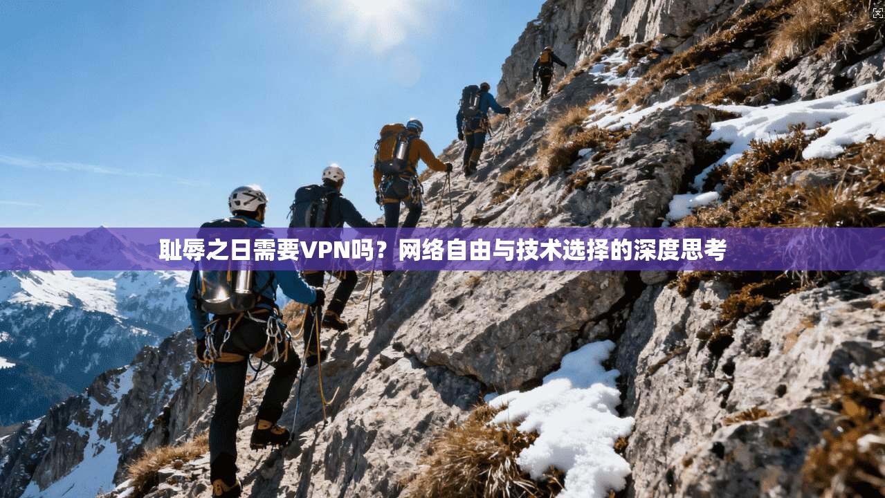 耻辱之日需要VPN吗？网络自由与技术选择的深度思考