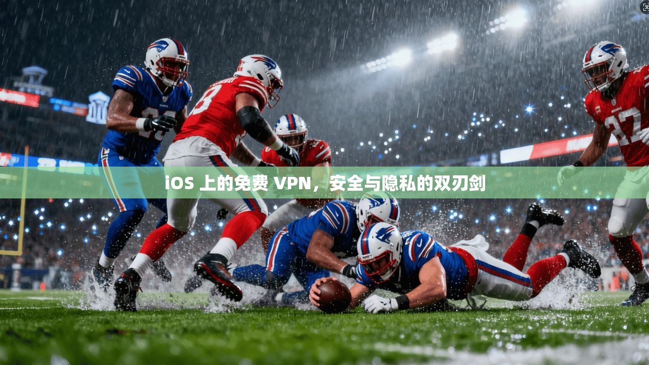 iOS 上的免费 VPN，安全与隐私的双刃剑