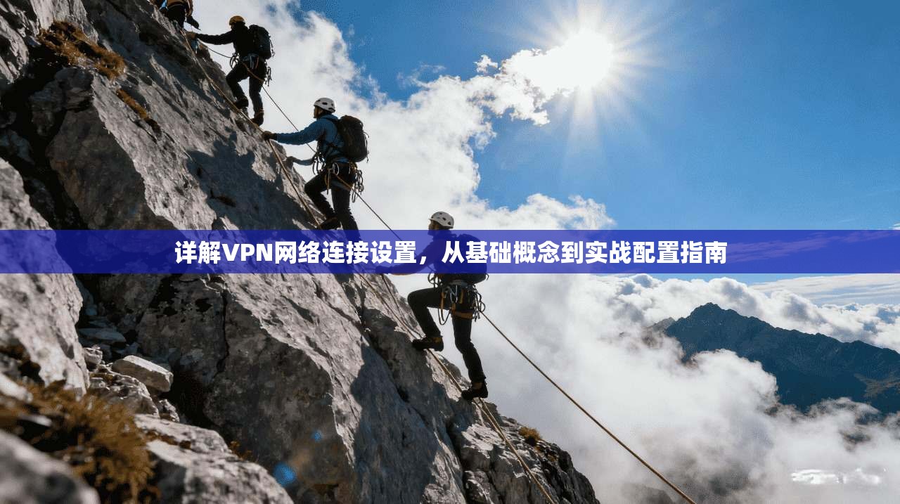 详解VPN网络连接设置，从基础概念到实战配置指南