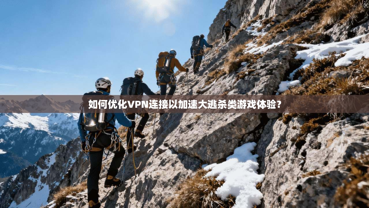 如何优化VPN连接以加速大逃杀类游戏体验？