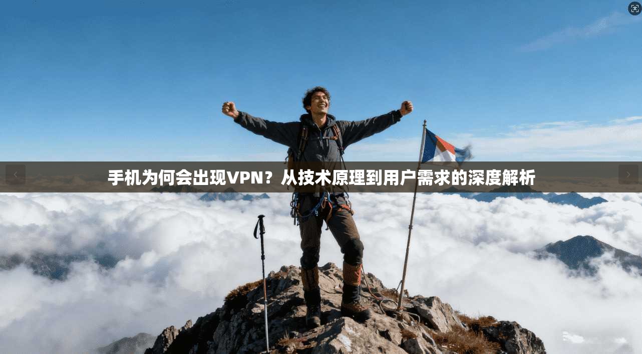手机为何会出现VPN？从技术原理到用户需求的深度解析