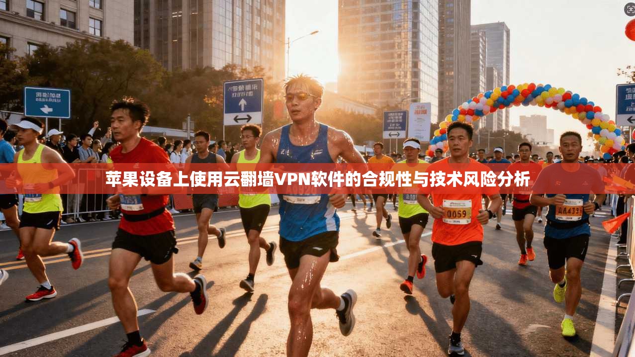 苹果设备上使用云翻墙VPN软件的合规性与技术风险分析