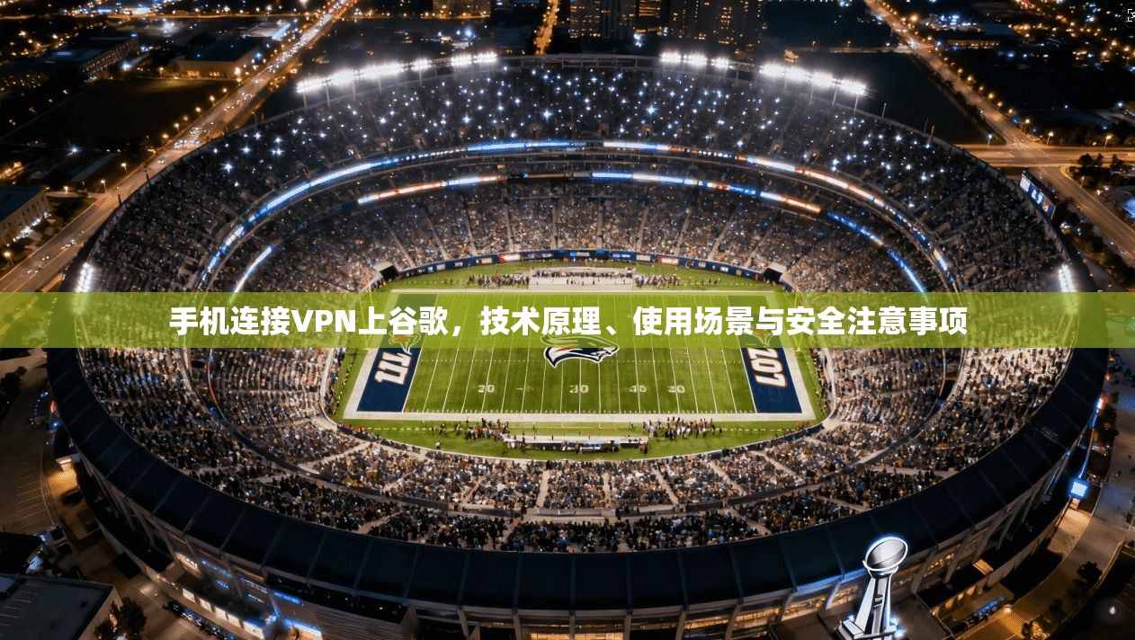 手机连接VPN上谷歌，技术原理、使用场景与安全注意事项