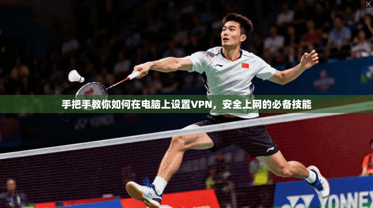 手把手教你如何在电脑上设置VPN，安全上网的必备技能