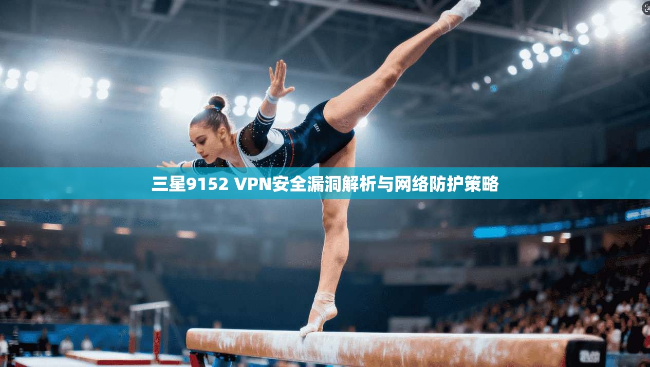 三星9152 VPN安全漏洞解析与网络防护策略