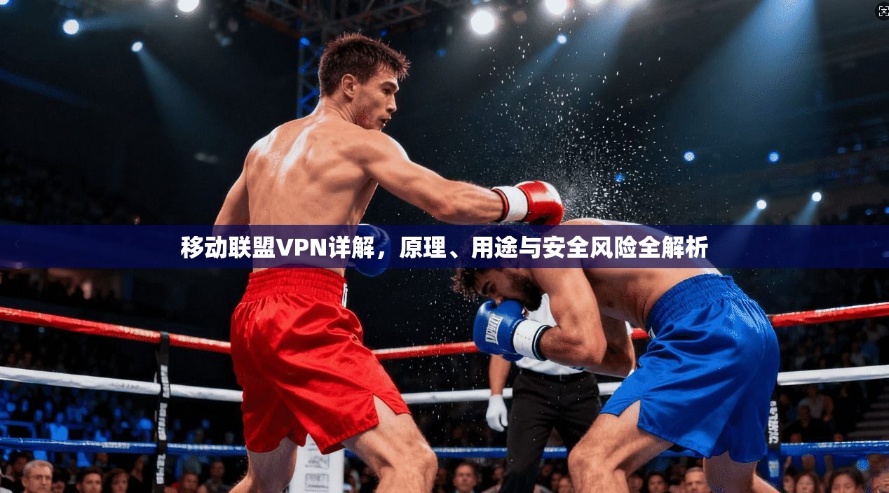 移动联盟VPN详解，原理、用途与安全风险全解析