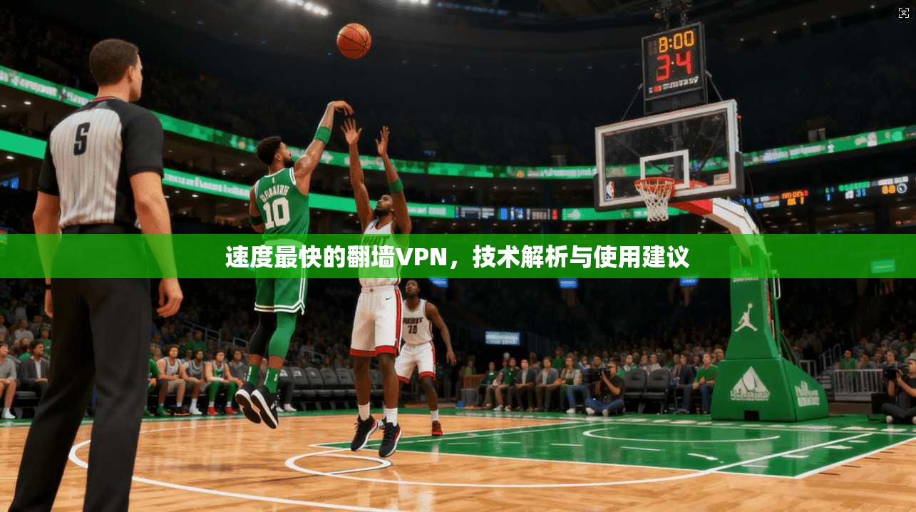 速度最快的翻墙VPN，技术解析与使用建议