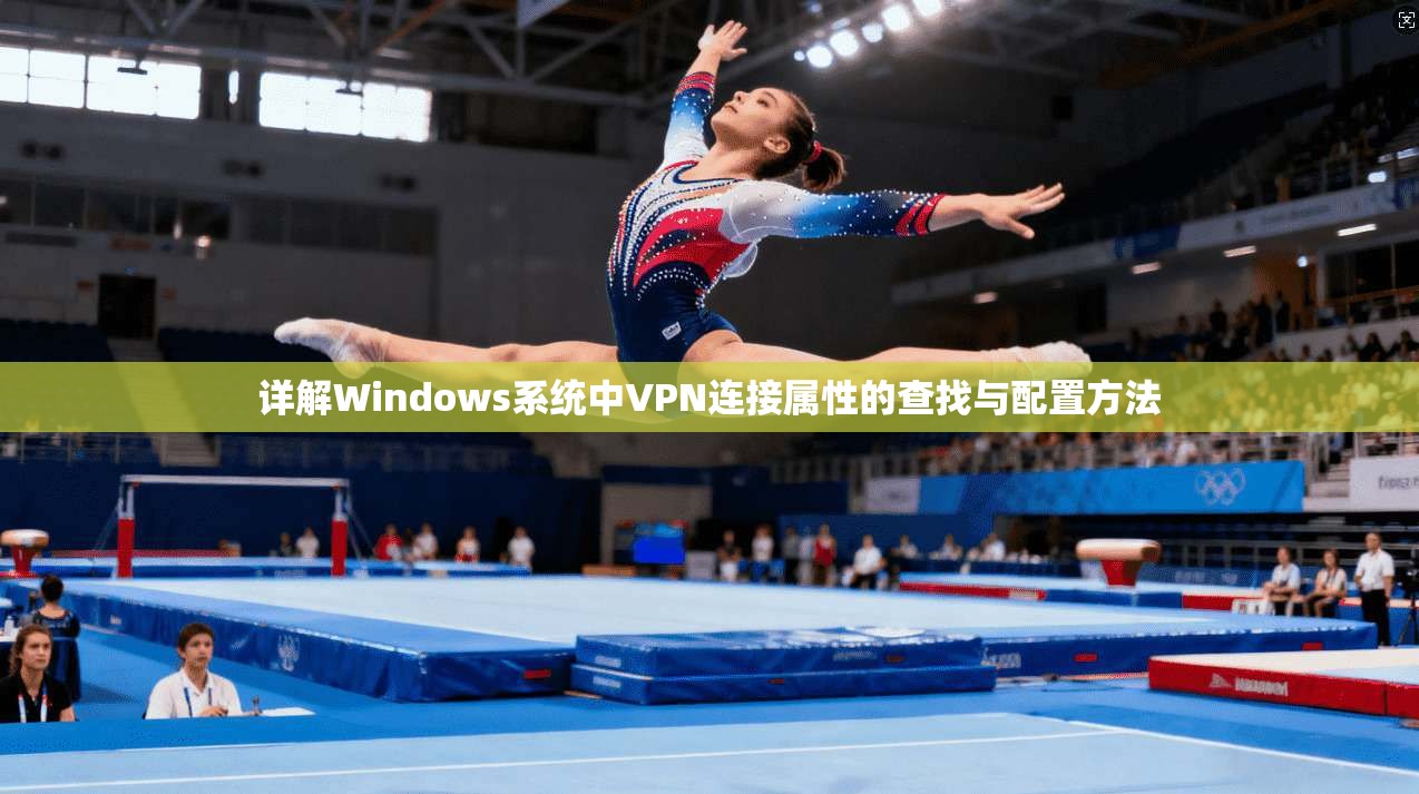 详解Windows系统中VPN连接属性的查找与配置方法