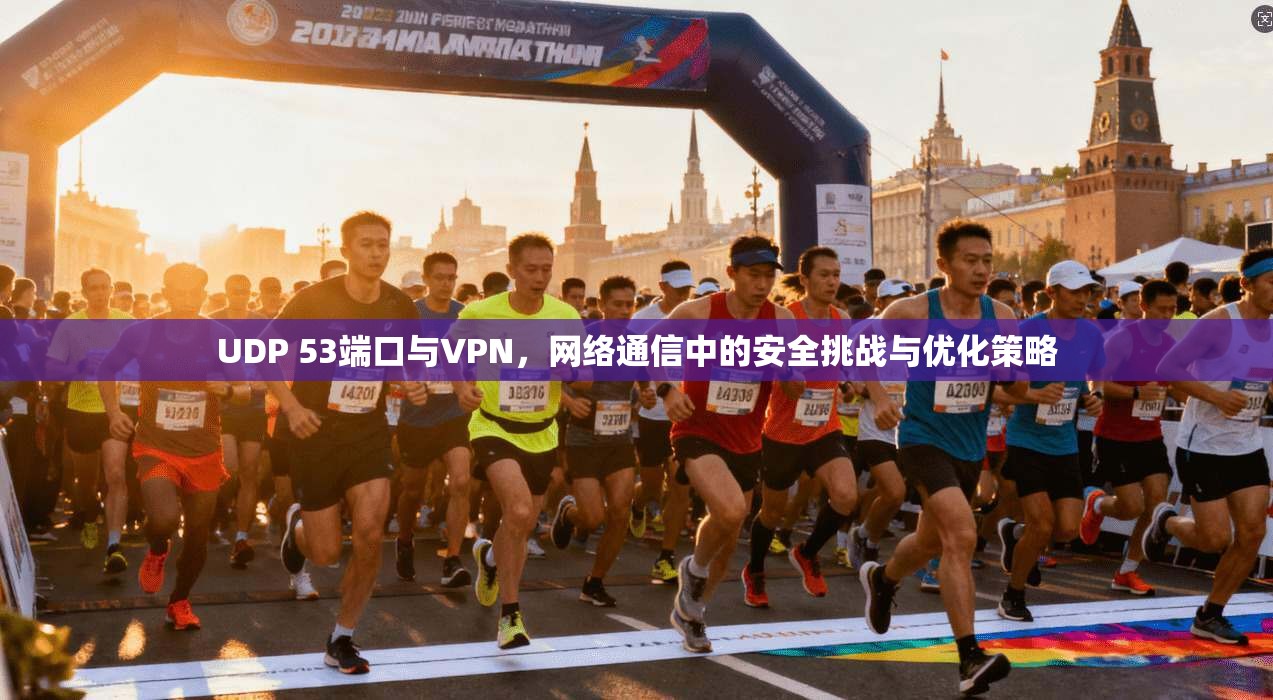 UDP 53端口与VPN，网络通信中的安全挑战与优化策略