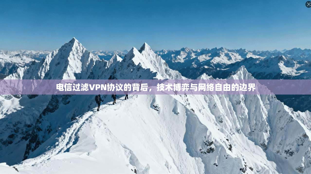 电信过滤VPN协议的背后，技术博弈与网络自由的边界
